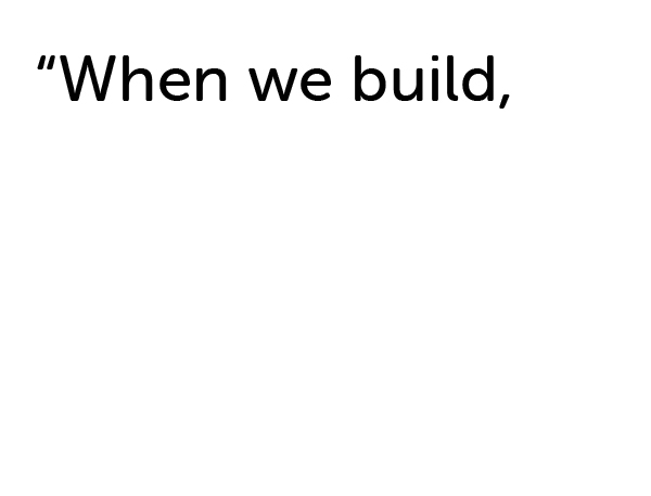 When we build,
